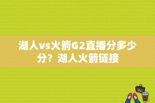 湖人vs火箭G2直播分多少分？湖人火箭链接