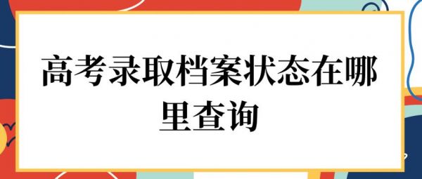 查高考生挡案状态辽宁（高考考生档案状态怎么查）